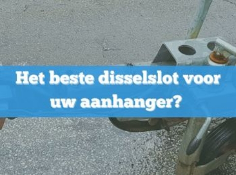 Wat is het beste disselslot voor uw aanhanger?